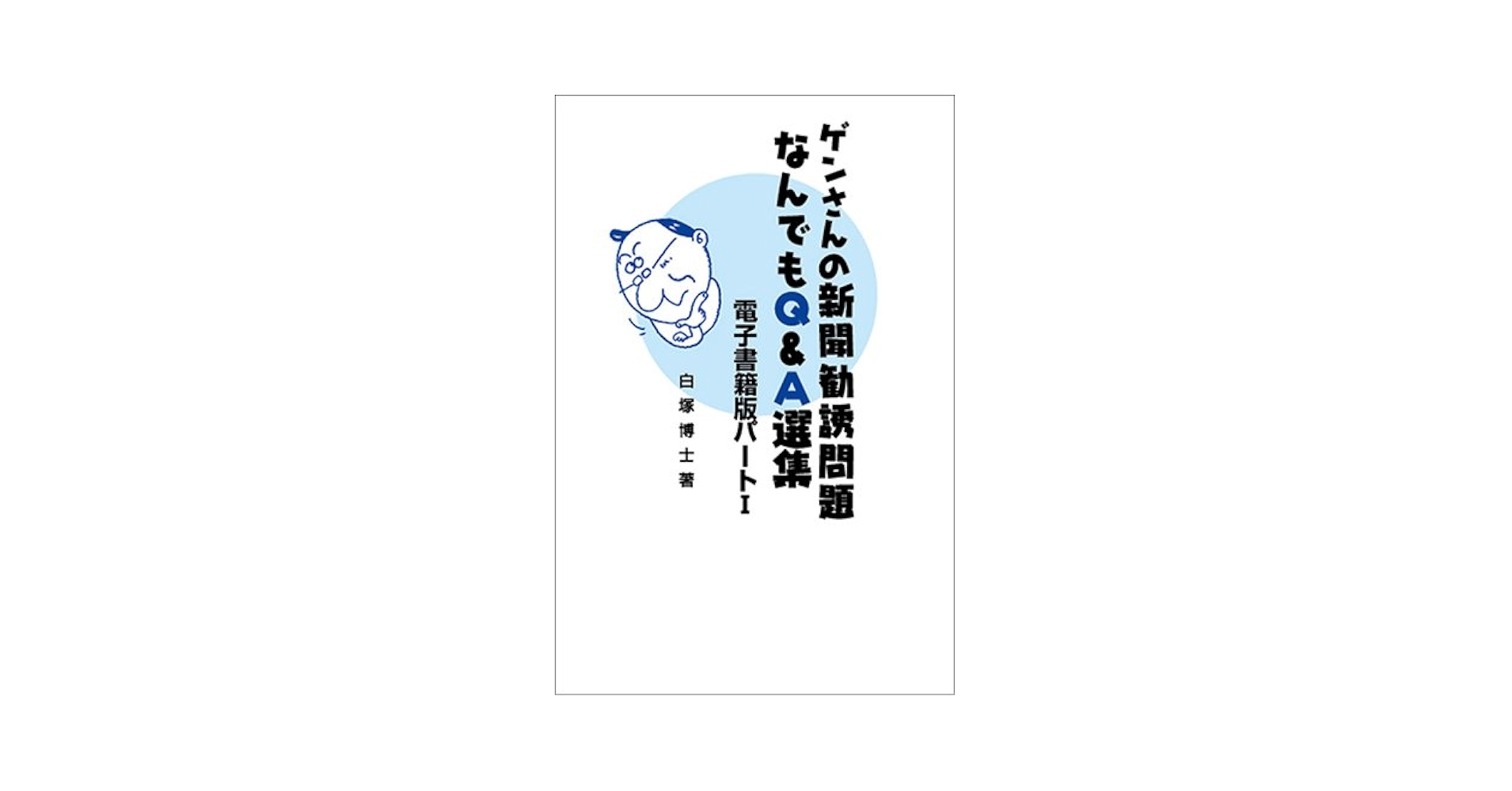 【中古】 新聞拡張員ゲンさんの新聞勧誘問題なんでもＱ＆Ａ選集/みずほ出版/白塚博士 ゲンさんの新聞勧誘問題なんでもQ＆A選集 電子書籍版パート1